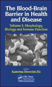 The Blood-Brain Barrier in Health and Disease, Volume One: Morphology, Biology and Immune Function Katerina Dorovini-Zis (Editor)