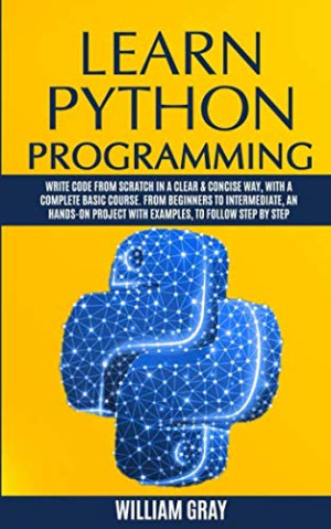 Learn Python Programming: Write code from scratch in a clear & concise way, with a complete basic course. From beginners to intermediate, an hands-on