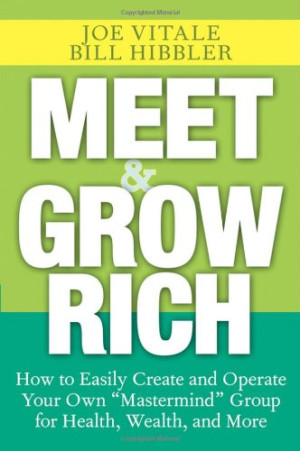 Meet and Grow Rich: How to Easily Create and Operate Your Own \Mastermind\ Group for Health, Wealth, and More
