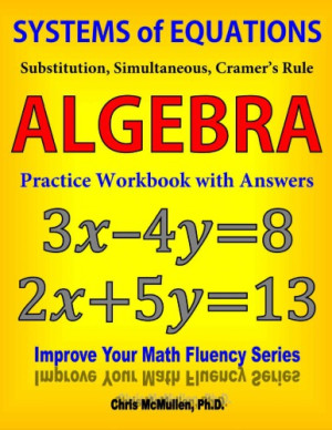 Systems of Equations Substitution Simultaneous Cramer s Rule Algebra Practice Workbook with Answers Improve Your Math Fluency Series 20 Chris McMullen