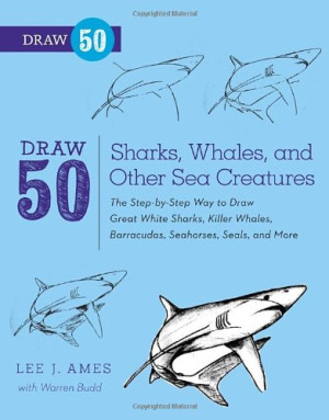 Draw 50 Sharks, Whales, and Other Sea Creatures: The Step-by-Step Way to Draw Great White Sharks, Killer Whales, Barracudas, Seahorses, Seals, and Mor