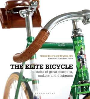 The Elite Bicycle: Portraits of Great Marques Makers and Designers