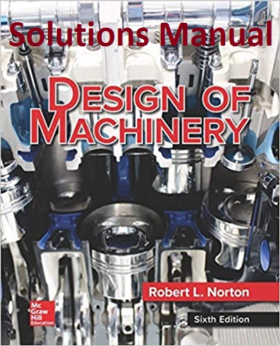 حل المسائل طراحی ماشین آلات  ویرایش 6 رابرت ال نورتون با عنوان : Solutions Manual to Design of Machinery Robert L. Norton 6th Edition