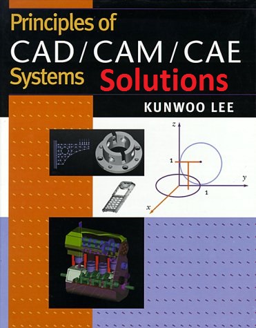 حل المسائل اساس سیستمهای CAD،CAM و CAE اثر کِنوو  لی تحت نام  : Solution Manual Principles of CAD, CAM and CAE first Edition Kunwoo Lee